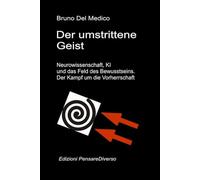 Der umstrittene Geist. Neurowissenschaft, KI und das Feld des Bewusstseins. Der Kampf um die Vorherrschaft: Die große Illusion der Kontrolle. ... Bruno Del Medico in deutscher Sprache. (TED))