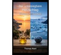 Der unbesiegbare Herzschlag: „Der natürliche Weg aus Olivenöl, Omega-3 und mentaler Stärke gegen chronische Erschöpfung“