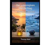 Der unbesiegbare Herzschlag: „Der natürliche Weg aus Olivenöl, Omega-3 und mentaler Stärke gegen chronische Erschöpfung“