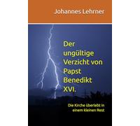 Der ungültige Verzicht von Papst Benedikt XVI.: Die Kirche überlebt in einem kleinen Rest