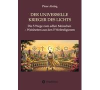 Der universelle Krieger des Lichts: Die 5 Wege zum edlen Menschen - Weisheiten aus den Weltreligionen