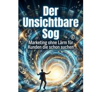 Der Unsichtbare Sog: Marketing ohne Lärm für Kunden die schon suchen