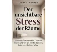 Der unsichtbare Stress der Räume: Wie feine Störungen Ihr Zuhause prägen und wie Sie wieder Balance, Ruhe und Kraft schaffen