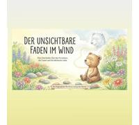Der unsichtbarer Faden im Wind: Eine Geschichte über das Vermissen, die Trauer und die bleibende Liebe