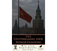 Der Untergang der Sowjetunion: Wie eine Supermacht zerfiel und was in ihrem Schatten überlebt (Kollaps - Das Ende der Dinge)