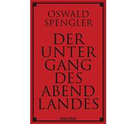 Der Untergang des Abendlandes: Umrisse einer Morphologie der Weltgeschichte