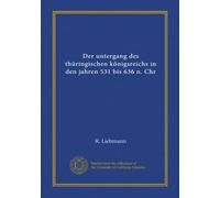 Der untergang des thüringischen königsreichs in den jahren 531 bis 636 n. Chr (Vol-1)