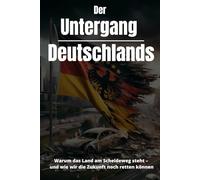 Der Untergang Deutschlands: Warum das Land am Scheideweg steht - und wie wir die Zukunft noch retten können