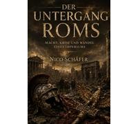 Der Untergang Roms: Macht, Krise und Wandel eines Imperiums