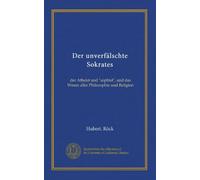 Der unverfälschte Sokrates: der Atheist und "sophist", und das Wesen aller Philosophie und Religion
