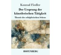 Der Ursprung der künstlerischen Tätigkeit: Theorie des schöpferischen Sehens