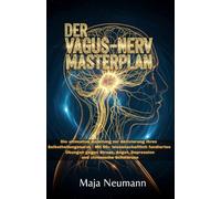 Der Vagus-Nerv Masterplan: Die ultimative Anleitung zur Aktivierung Ihres Selbstheilungsnervs - Mit 50+ wissenschaftlich fundierten Übungen gegen Stress, Angst, Depression und chronische Schmerzen