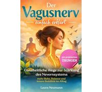 Der Vagusnerv einfach erklärt: Ganzheitliche Wege zur Stärkung des Nervensystems - mehr Ruhe, Balance und innere Stabilität im Alltag