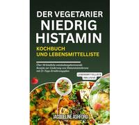 DER VEGETARIER NIEDRIG HISTAMIN KOCHBUCH UND LEBENSMITTELLISTE: Über 50 köstliche entzündungshemmende Rezepte zur Linderung von Histaminintoleranz mit ... (The Histamine Healing Cookbook Series)