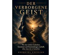 DER VERBORGENE GEIST: Wie das Gehirn Gedanken, Emotionen und Entscheidungen erschafft, ohne dass du es bemerkst (Bibliothek des modernen Menschen)
