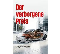 Der verborgene Preis: Warum unsere Elektromobilität die Umwelt zerstört (E-Auto Report)