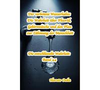 Der verbotene Wasserhahn: Die Wahrheit über Fluorid, Gehirnwäsche und den Plan zur Zähmung der Menschheit (Die entschlüsselte Wahrheit: Band)