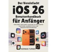 Der Vereinfacht iOS 26 Benutzerhandbuch für Anfänger: Eine Schritt-für-Schritt-Anleitung zu intelligenten Funktionen, Sicherheitstools und Produktivitätssteigerungen