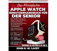 Der vereinfachte Apple Watch Benutzerhandbuch für Senioren: Eine visuelle Anleitung für Series 11, Ultra 3 & SE 3 für einfache Einrichtung, Herzfrequenzüberwachung, Sturzerkennung und Unabhängigkeit