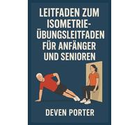 DER VEREINFACHTE LEITFADEN ZUM ISOMETRIE-ÜBUNGSLEITFADEN FÜR ANFÄNGER UND SENIOREN