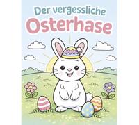 Der vergessliche Osterhase: Ein liebevolles Ostermalbuch für Kinder ab 3 Jahren