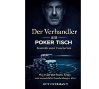 Der Verhandler am Pokertisch: Kontrolle unter Unsicherheit - Was Poker über Macht und menschliche Entscheidungen lehrt