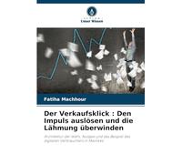 Der Verkaufsklick : Den Impuls auslösen und die Lähmung überwinden: Architektur der Wahl, Nudges und das Beispiel des digitalen Verbrauchers in Marokko