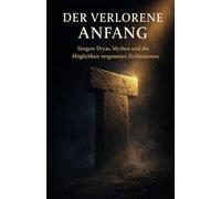 Der Verlorene Anfang: Jüngere Dryas, Mythen und die Möglichkeit vergessener Zivilisationen