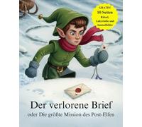Der verlorene Brief oder Die größte Mission des Post-Elfen: Eine herzerwärmende Weihnachtsgeschichte für Kinder (3-7 Jahre) MIT zusätzlichen Rätseln, ... Thema Verantwortung (Gemütliche Geschichten)