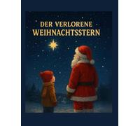 Der verlorene Weihnachtsstern: Eine zauberhafte Weihnachtsgeschichte zum Vorlesen für Kinder ab 4 Jahren - voller Mut, Freundschaft und Magie
