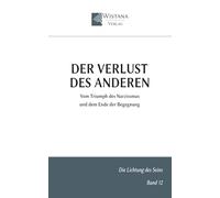 Der Verlust des Anderen: Vom Triumph des Narzissmus und dem Ende der Begegnung (Die Lichtung des Seins)