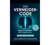 Der Vermeider Code: Distanz verstehen, Nähe gewinnen (Der Vermeider-Code: Alles zum vermeidenden Bindungsstil)