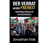 Der Verrat an der Freiheit: Linke Ideologie, Islamismus und der neue Antisemitismus