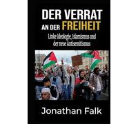 Der Verrat an der Freiheit: Linke Ideologie, Islamismus und der neue Antisemitismus