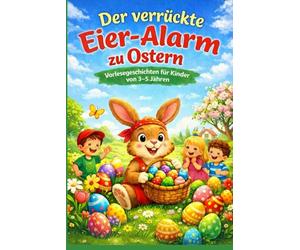 Der verrückte Eier-Alarm zu Ostern: 10 lustige Vorlesegeschichten für Kinder von 3-5 Jahren - realistische Osterabenteuer in Deutschland mit Osterhasen und Ostereiern