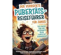 Der verrückte Pubertäts-Reiseführer für Jungs! 100 Hacks für eine entspannte Reise durch die Teenagerzeit. Körperliche Veränderungen, Freundschaften, ... Jungs (Die verrückten Pubertäts-Reiseführer)