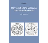 Der verschollene Ursprung der Deutschen Hanse: Teil A - die Erzählung