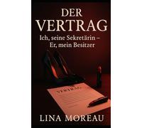 Der Vertrag: Ich, seine Sekretärin - Er, mein Besitzer: Eine verbotene erotische Kurzgeschichte voller Dominanz, Lust und Hingabe