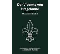 Der Vicomte von Bragelonne: Musketiere Reihe, Buch 3 von 6. Modern neu übersetzt nach Alexandre Dumas