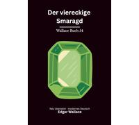 Der viereckige Smaragd: Klassischer Edgar Wallace Krimi um ein gefährliches Beweisstück. Originaltitel The Square Emerald. Modern neu übersetzt