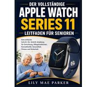 Der vollständige Apple Watch Series 11 Leitfaden für Senioren: Eine einfache Schritt-für-Schritt-Anleitung für Einrichtung, Alltagsfunktionen, Konnektivität, Gesundheit, Fitness und Sicherheit.