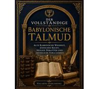 Der Vollständige Babylonische Talmud: Alte rabbinische Weisheit, jüdisches Recht, heilige Debatten und mündliche Tora-Lehren