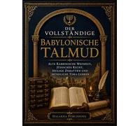 Der Vollständige Babylonische Talmud: Alte rabbinische Weisheit, jüdisches Recht, heilige Debatten und mündliche Tora-Lehren