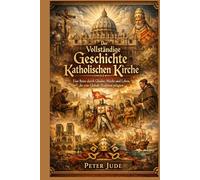 Der Vollständige Geschichte Katholischen Kirche: Eine Reise durch Glaube, Macht und Leben, die eine Globale Tradition prägten