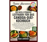 DER VOLLSTÄNDIGE LEITFADEN FÜR DAS CANDIDA-DIÄT-KOCHBUCH: Ein erprobter 30-Tage-Heilungsplan mit köstlichen entzündungshemmenden Rezepten zur ... und zur natürlichen Steigerung der Energie