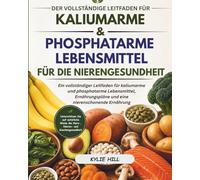 DER VOLLSTÄNDIGE LEITFADEN FÜR KALIUMARME UND PHOSPHATARME LEBENSMITTEL FÜR DIE NIERENGESUNDHEIT: Ein vollständiger Leitfaden für kaliumarme und ... (Die Clean-Eating-Lebensmittellisten-Serie)