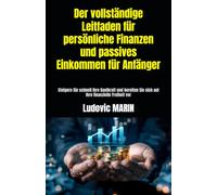 Der vollständige Leitfaden für persönliche Finanzen und passives Einkommen für Anfänger: Steigern Sie schnell Ihre Kaufkraft und bereiten Sie sich auf Ihre finanzielle Freiheit vor