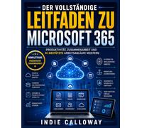 Der vollständige Leitfaden zu Microsoft 365: Produktivität, Zusammenarbeit und KI-gestützte Arbeitsabläufe meistern