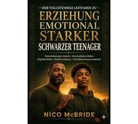 Der vollständige Leitfaden zur Erziehung emotional starker schwarzer Teenager: Herausforderungen meistern, Kommunikation stärken, Empathie fördern, Resilienz aufbauen und Selbstvertrauen entwickeln