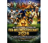 DER VOLLSTÄNDIGE LEITFADEN ZUR FIFA-WELTMEISTERSCHAFT 2026: Teams, Spielpläne, Stadien & Austragungsorte, Starspieler, Prognosen, Reisetipps & Fan-Erlebnisse in den USA, Kanada und Mexiko